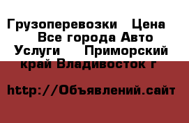 Грузоперевозки › Цена ­ 1 - Все города Авто » Услуги   . Приморский край,Владивосток г.